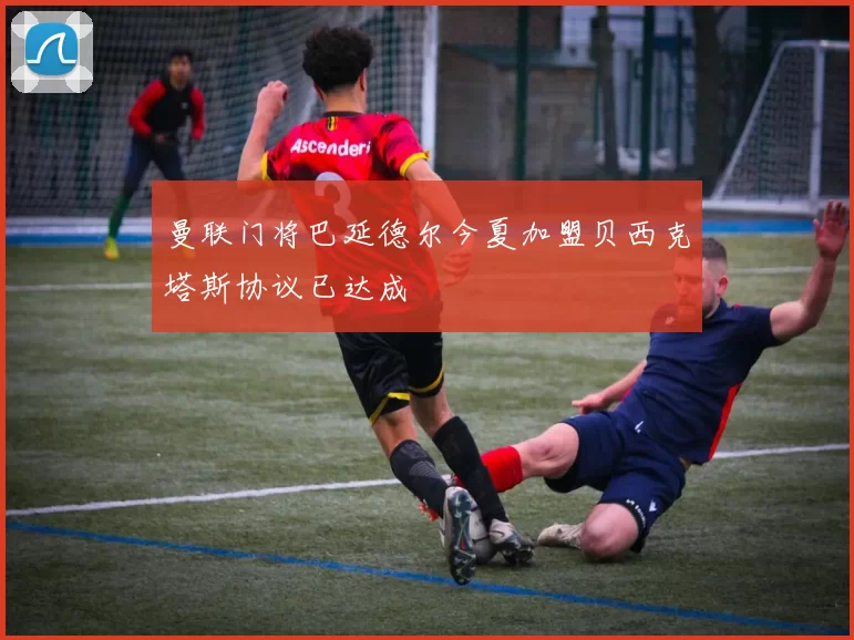 曼联门将巴延德尔今夏加盟贝西克塔斯协议已达成